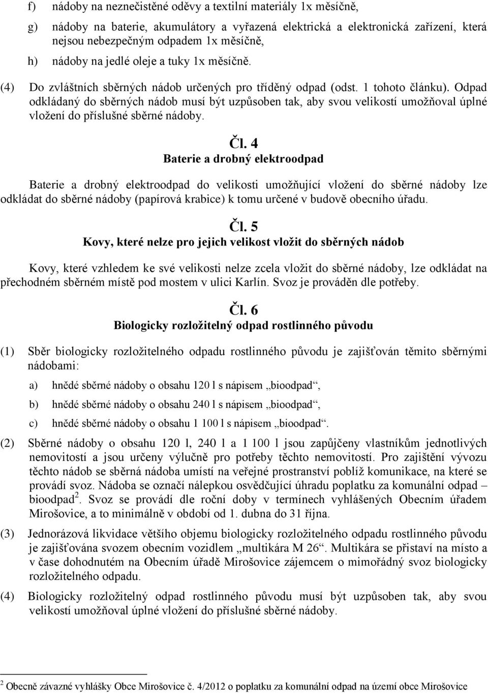 Odpad odkládaný do sběrných nádob musí být uzpůsoben tak, aby svou velikostí umožňoval úplné vložení do příslušné sběrné nádoby. Čl.