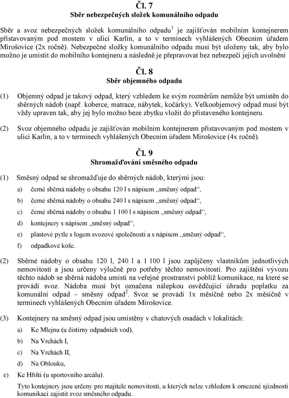 Nebezpečné složky komunálního odpadu musí být uloženy tak, aby bylo možno je umístit do mobilního kontejneru a následně je přepravovat bez nebezpečí jejich uvolnění Čl.