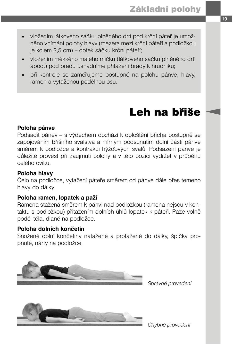 Leh na břiše Poloha pánve Podsadit pánev s výdechem dochází k oploštění břicha postupně se zapojováním břišního svalstva a mírným podsunutím dolní části pánve směrem k podložce a kontrakcí hýžďových