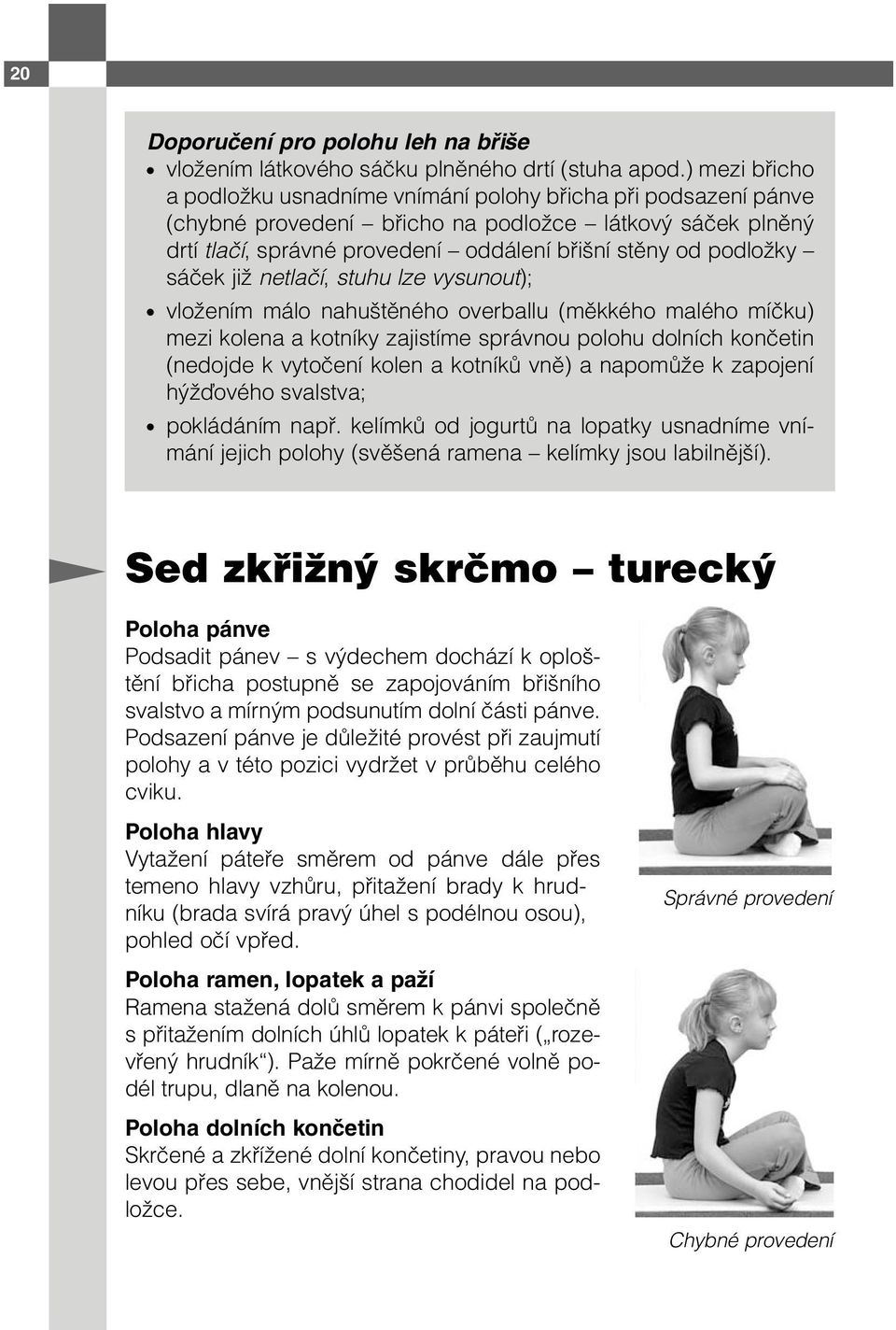 sáček již netlačí, stuhu lze vysunout); vložením málo nahuštěného overballu (měkkého malého míčku) mezi kolena a kotníky zajistíme správnou polohu dolních končetin (nedojde k vytočení kolen a kotníků