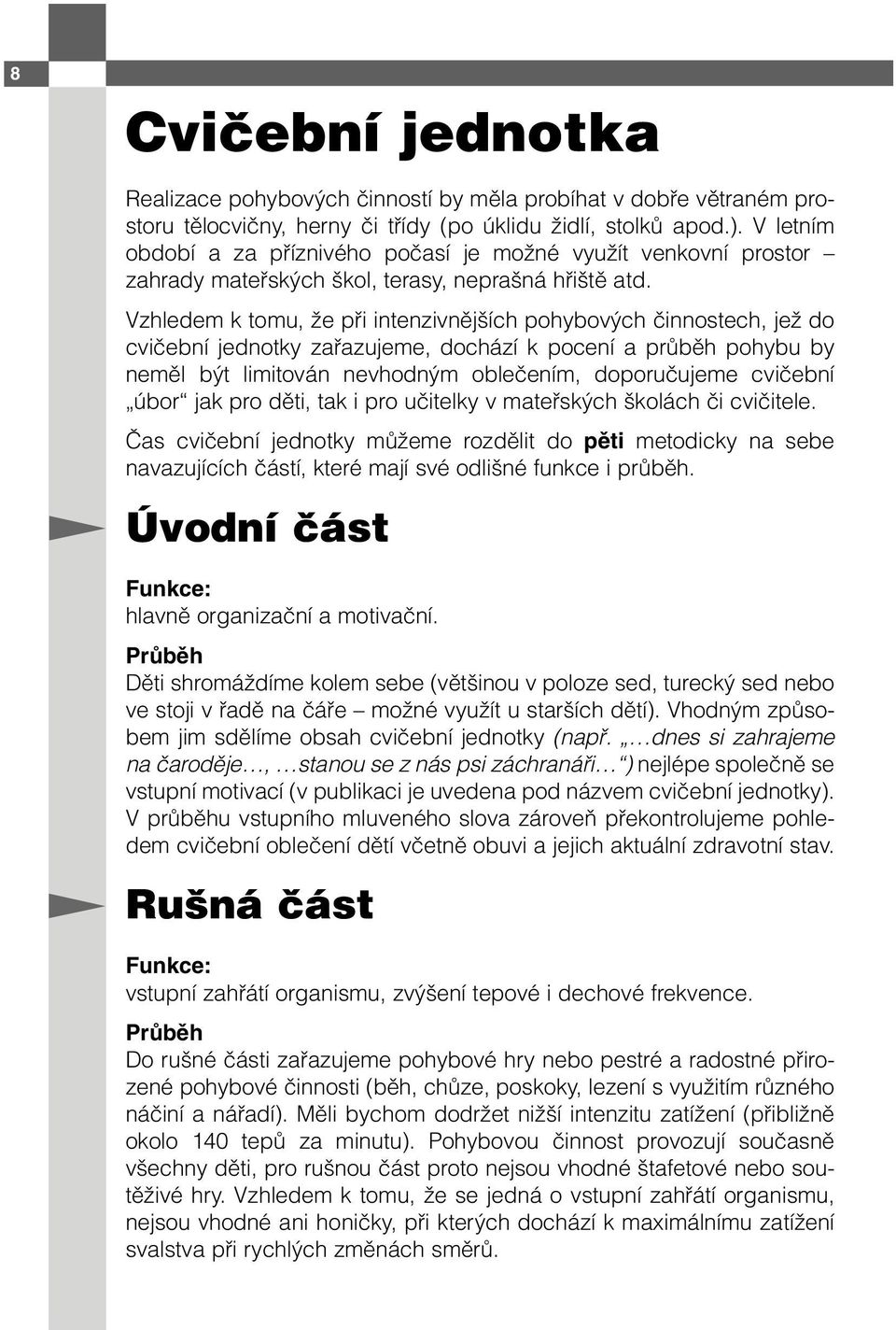 Vzhledem k tomu, že při intenzivnějších pohybových činnostech, jež do cvičební jednotky zařazujeme, dochází k pocení a průběh pohybu by neměl být limitován nevhodným oblečením, doporučujeme cvičební