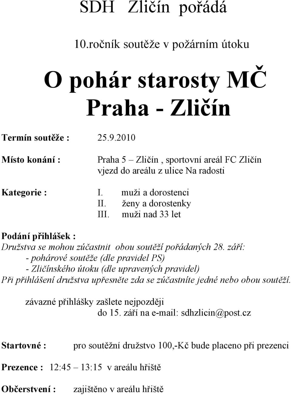 muži nad 33 let Podání přihlášek : Družstva se mohou zúčastnit obou soutěží pořádaných 28.