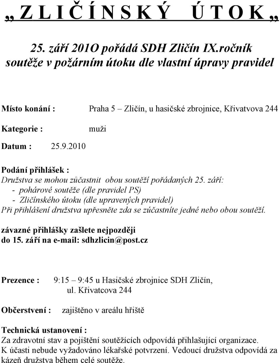 2010 Podání přihlášek : Družstva se mohou zůčastnit obou soutěží pořádaných 25.