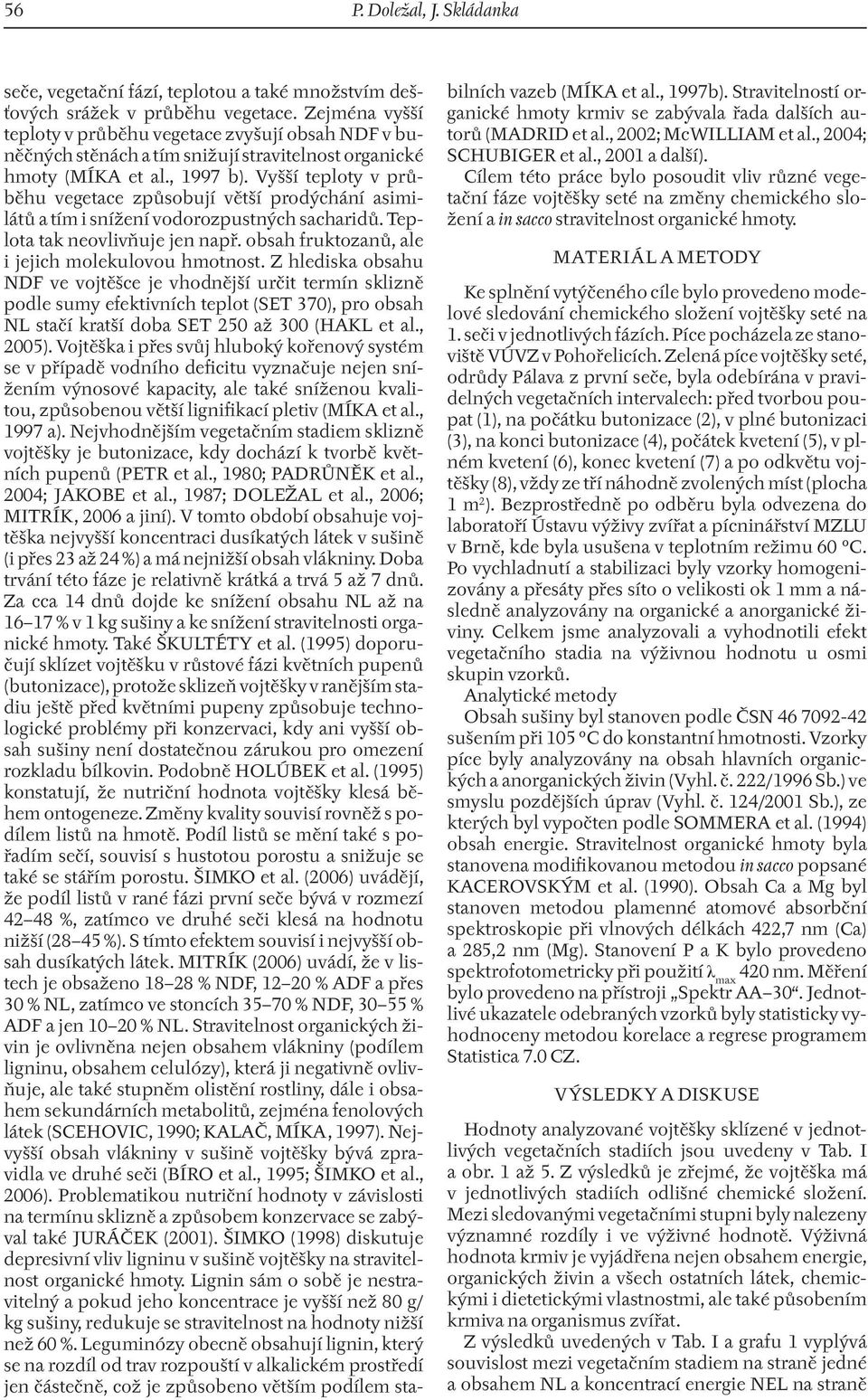Vyšší teploty v průběhu vegetace způsobují větší prodýchání asimilátů a tím i snížení vodorozpustných sacharidů. Teplota tak neovlivňuje jen např. obsah fruktozanů, ale i jejich molekulovou hmotnost.