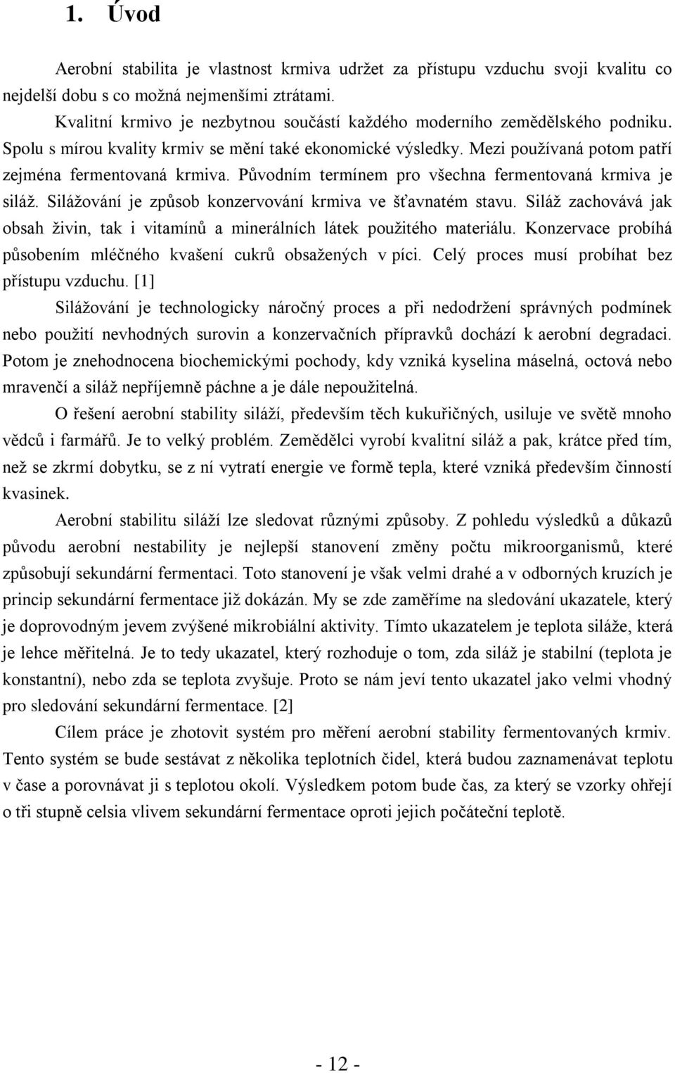 Původním termínem pro všechna fermentovaná krmiva je siláž. Silážování je způsob konzervování krmiva ve šťavnatém stavu.