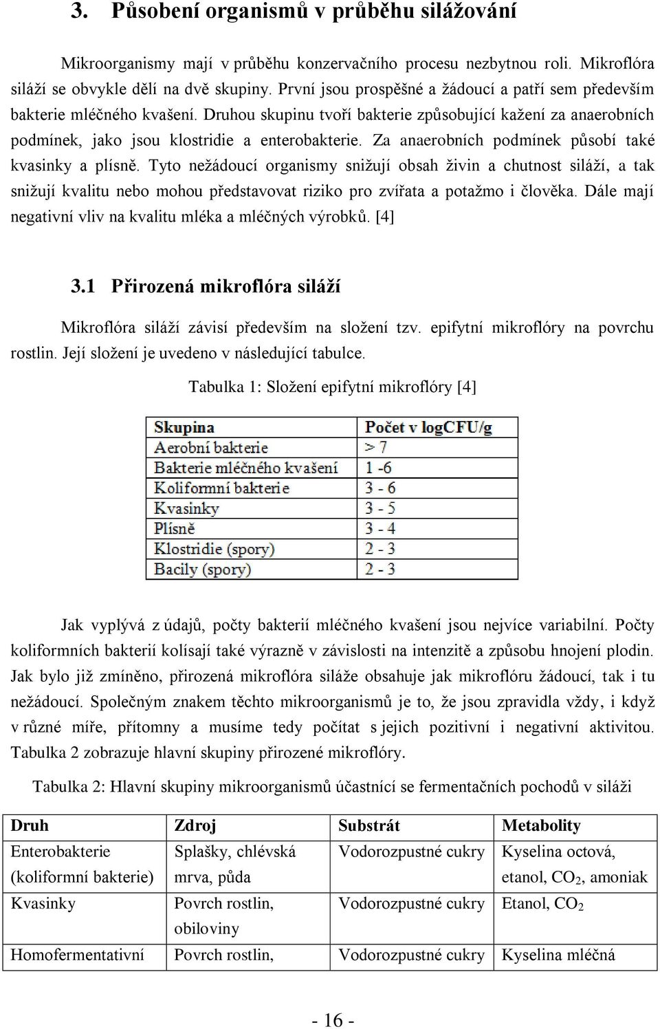 Za anaerobních podmínek působí také kvasinky a plísně.