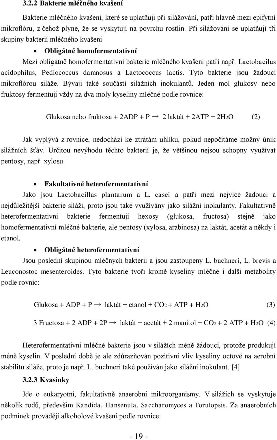 Lactobacilus acidophilus, Pediococcus damnosus a Lactococcus lactis. Tyto bakterie jsou žádoucí mikroflórou siláže. Bývají také součástí silážních inokulantů.