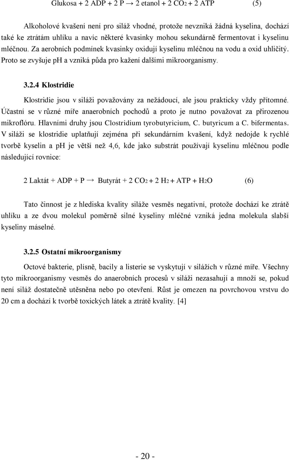 4 Klostridie Klostridie jsou v siláži považovány za nežádoucí, ale jsou prakticky vždy přítomné. Účastní se v různé míře anaerobních pochodů a proto je nutno považovat za přirozenou mikroflóru.