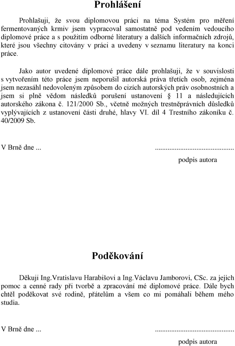 Jako autor uvedené diplomové práce dále prohlašuji, že v souvislosti s vytvořením této práce jsem neporušil autorská práva třetích osob, zejména jsem nezasáhl nedovoleným způsobem do cizích