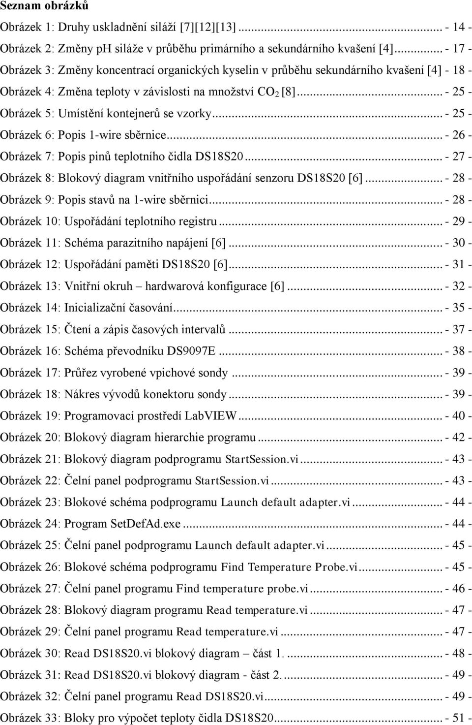 .. - 25 - Obrázek 5: Umístění kontejnerů se vzorky... - 25 - Obrázek 6: Popis 1-wire sběrnice... - 26 - Obrázek 7: Popis pinů teplotního čidla DS18S20.