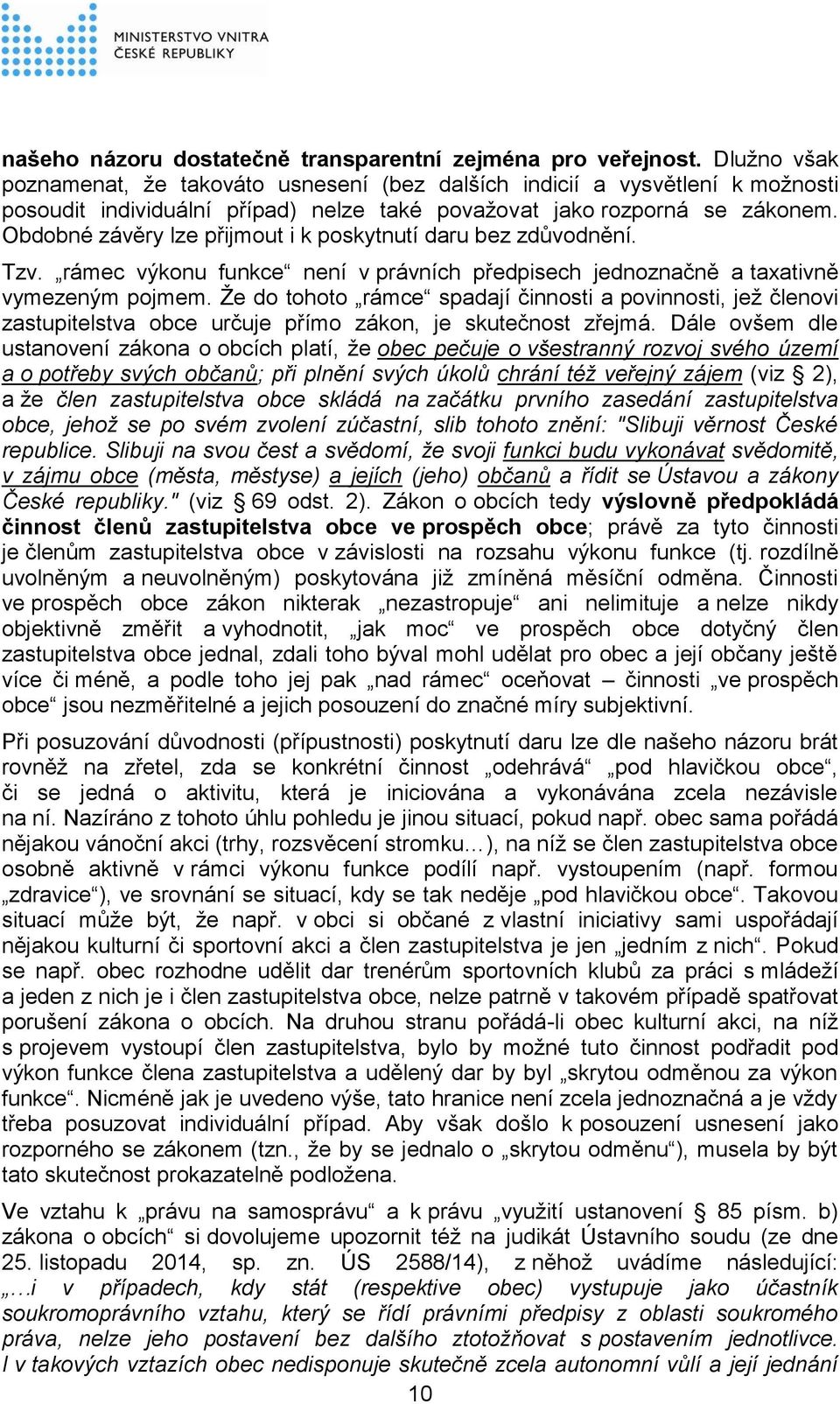 Obdobné závěry lze přijmout i k poskytnutí daru bez zdůvodnění. Tzv. rámec výkonu funkce není v právních předpisech jednoznačně a taxativně vymezeným pojmem.