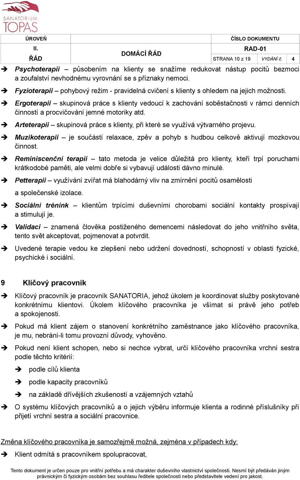 Ergoterapii skupinová práce s klienty vedoucí k zachování soběstačnosti v rámci denních činností a procvičování jemné motoriky atd.