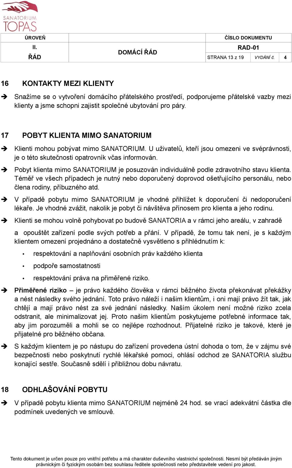 Pobyt klienta mimo SANATORIUM je posuzován individuálně podle zdravotního stavu klienta.