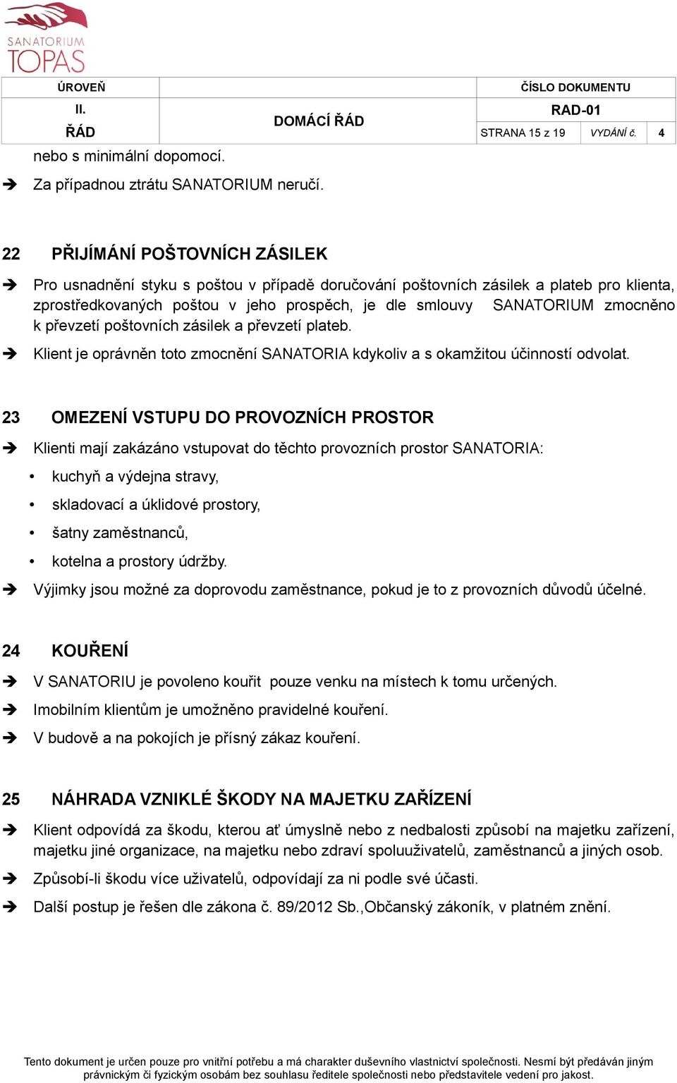 zmocněno k převzetí poštovních zásilek a převzetí plateb. Klient je oprávněn toto zmocnění SANATORIA kdykoliv a s okamžitou účinností odvolat.