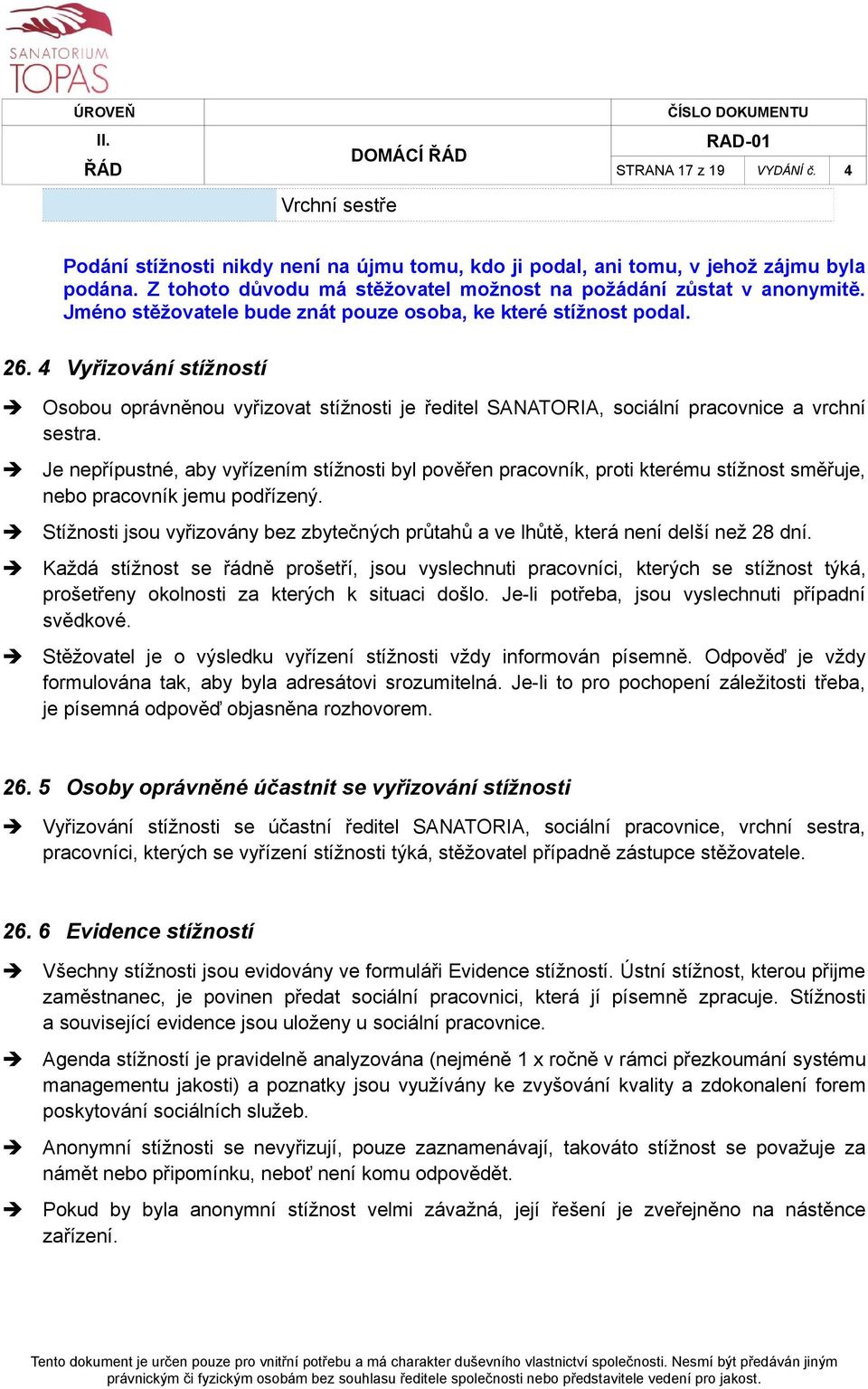 4 Vyřizování stížností Osobou oprávněnou vyřizovat stížnosti je ředitel SANATORIA, sociální pracovnice a vrchní sestra.
