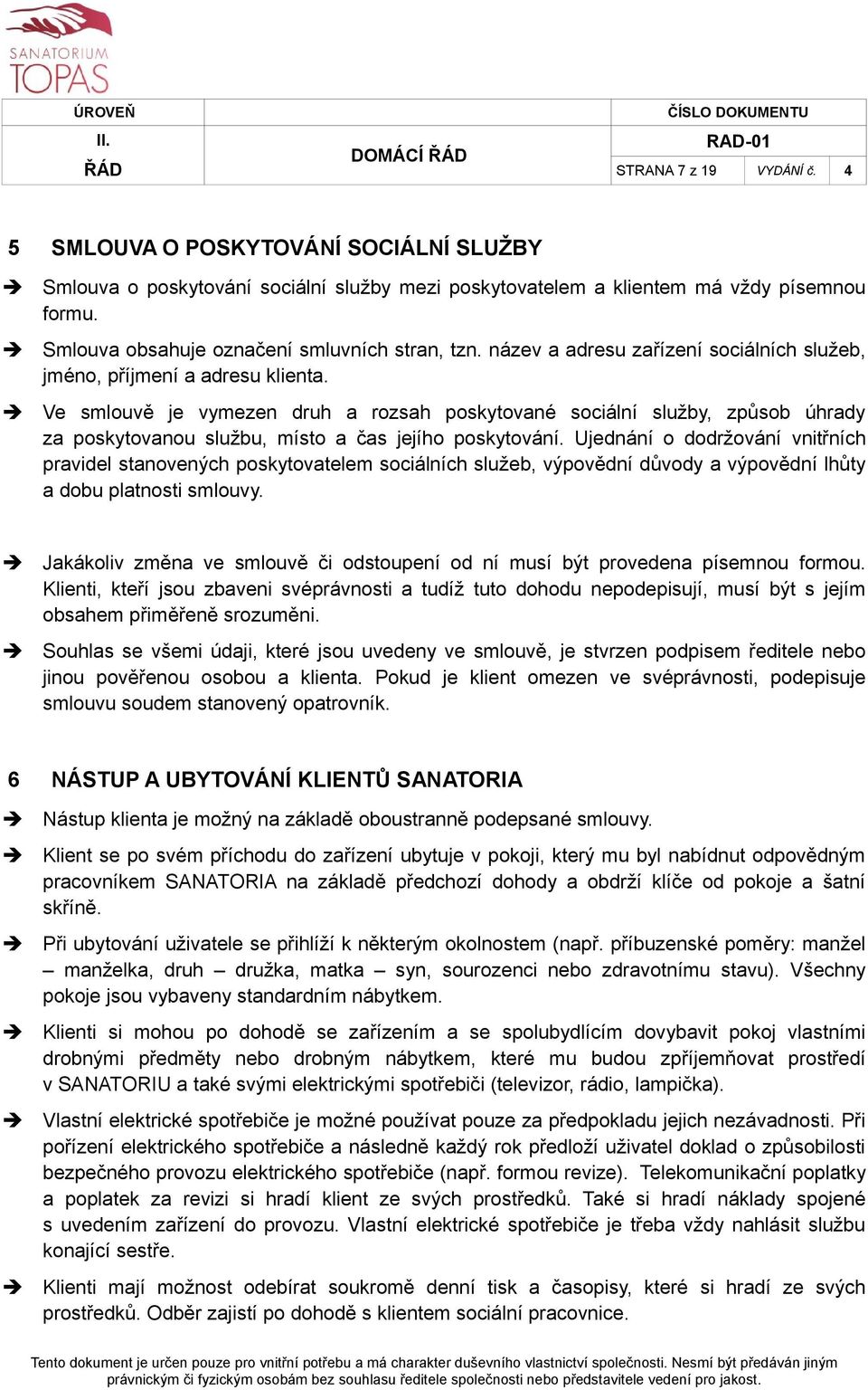 Ve smlouvě je vymezen druh a rozsah poskytované sociální služby, způsob úhrady za poskytovanou službu, místo a čas jejího poskytování.