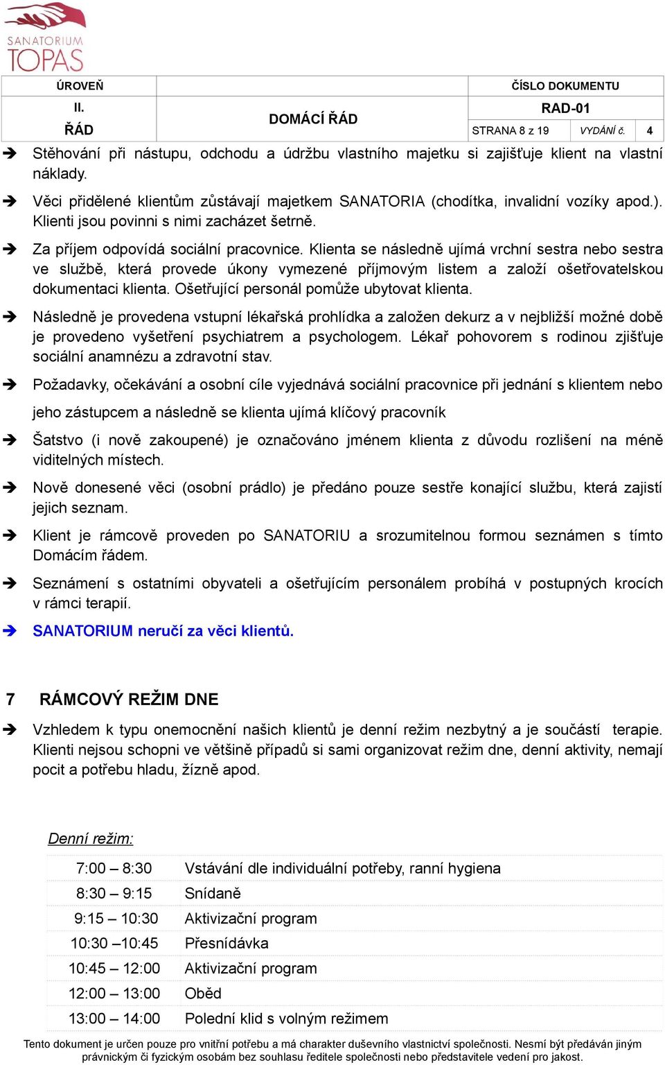 Klienta se následně ujímá vrchní sestra nebo sestra ve službě, která provede úkony vymezené příjmovým listem a založí ošetřovatelskou dokumentaci klienta. Ošetřující personál pomůže ubytovat klienta.