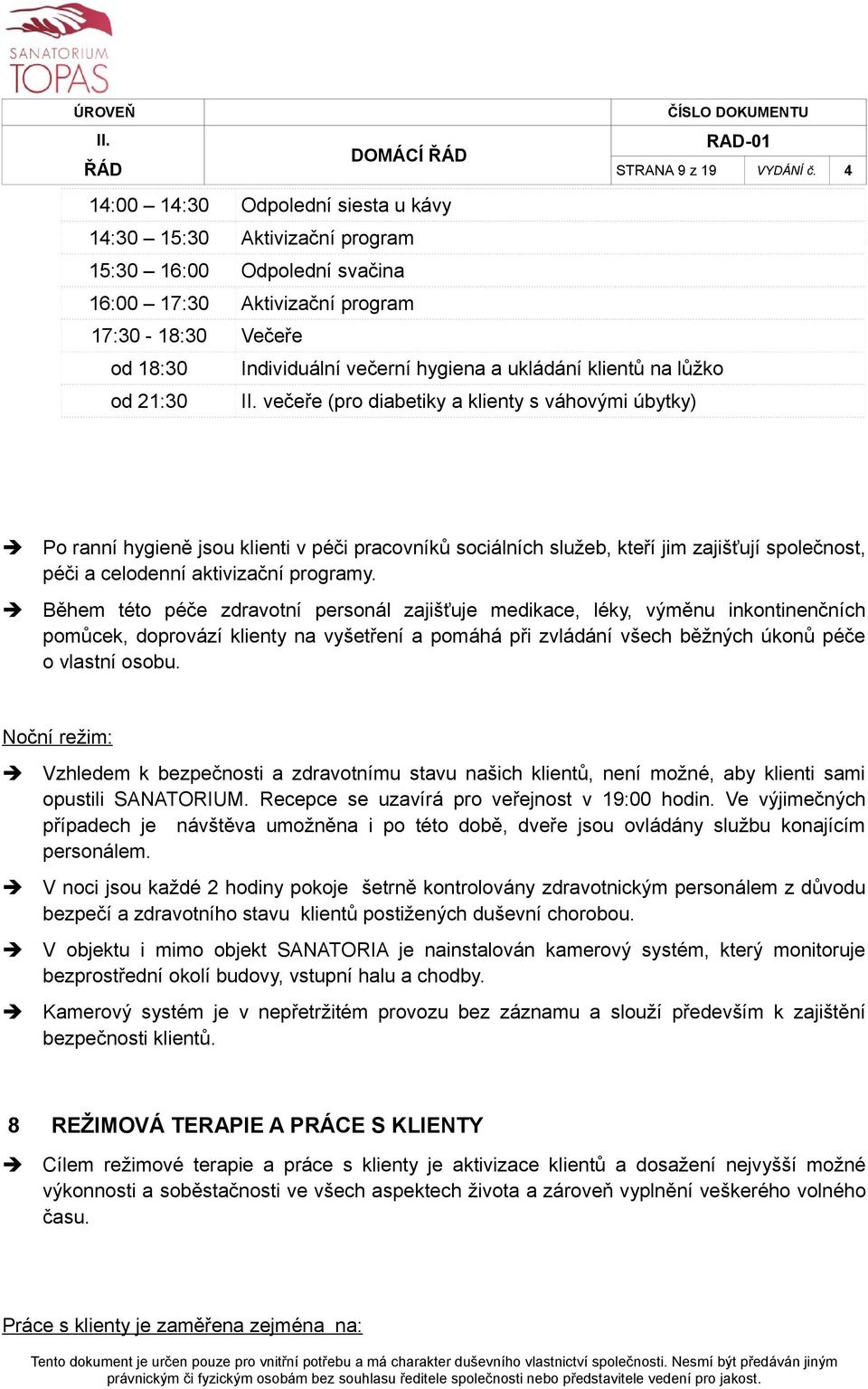 klientů na lůžko od 21:30 večeře (pro diabetiky a klienty s váhovými úbytky) Po ranní hygieně jsou klienti v péči pracovníků sociálních služeb, kteří jim zajišťují společnost, péči a celodenní