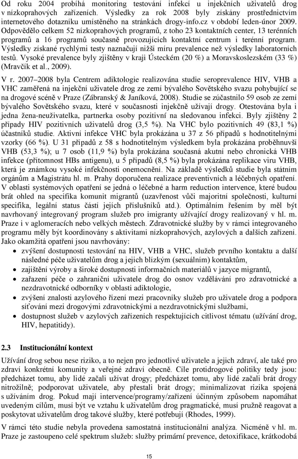 Odpovědělo celkem 52 nízkoprahových programů, z toho 23 kontaktních center, 13 terénních programů a 16 programů současně provozujících kontaktní centrum i terénní program.