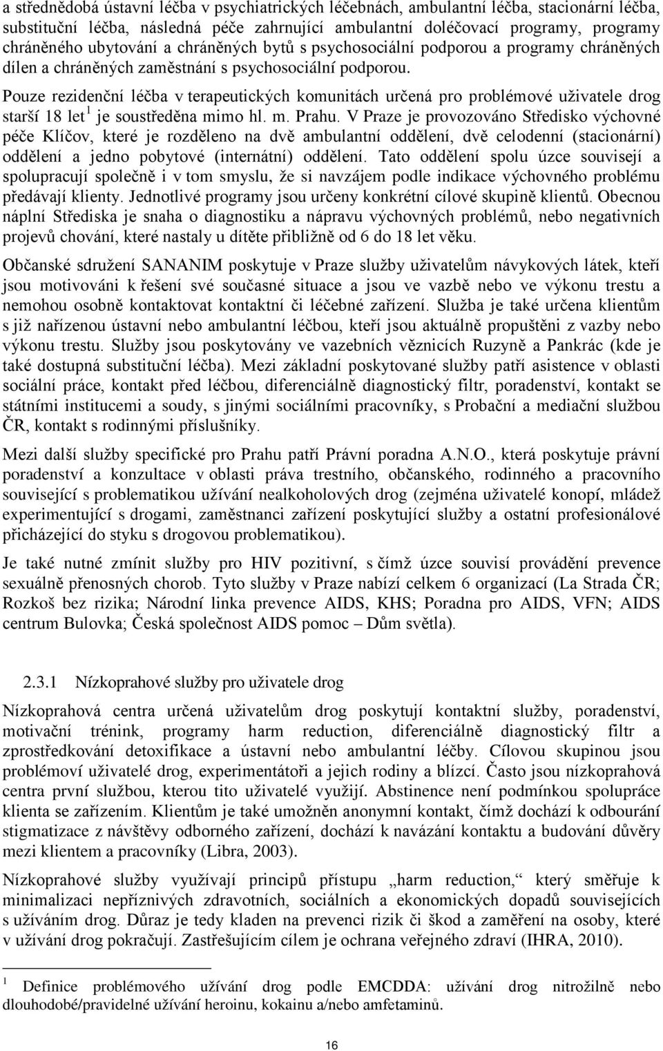 Pouze rezidenční léčba v terapeutických komunitách určená pro problémové uživatele drog starší 18 let 1 je soustředěna mimo hl. m. Prahu.