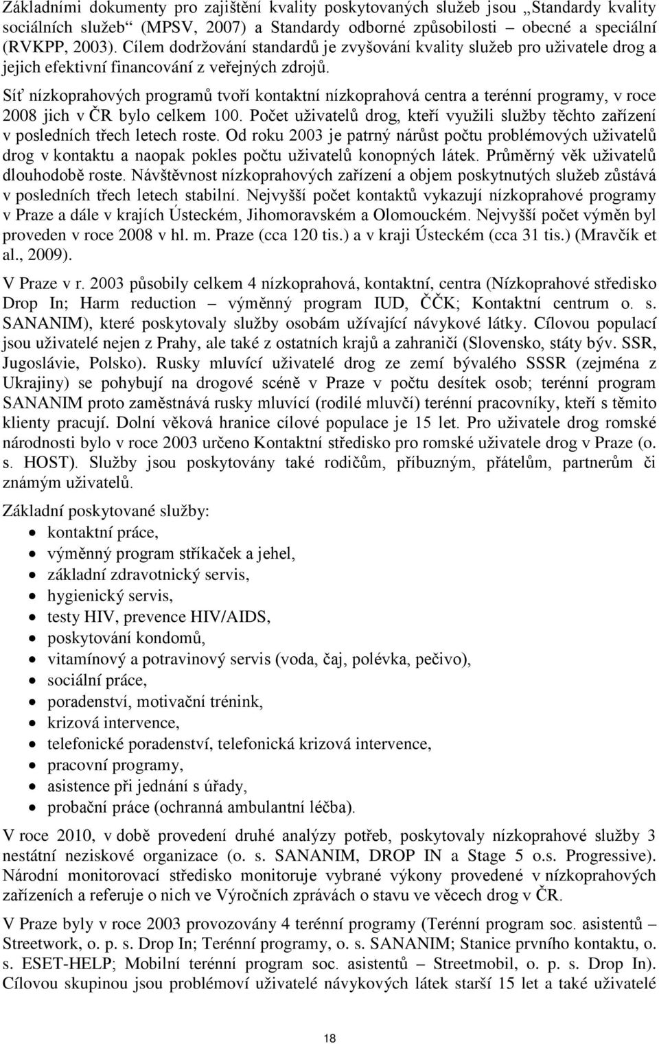 Síť nízkoprahových programů tvoří kontaktní nízkoprahová centra a terénní programy, v roce 2008 jich v ČR bylo celkem 100.
