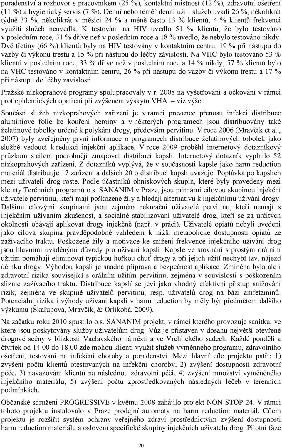 K testování na HIV uvedlo 51 % klientů, že bylo testováno v posledním roce, 31 % dříve než v posledním roce a 18 % uvedlo, že nebylo testováno nikdy.