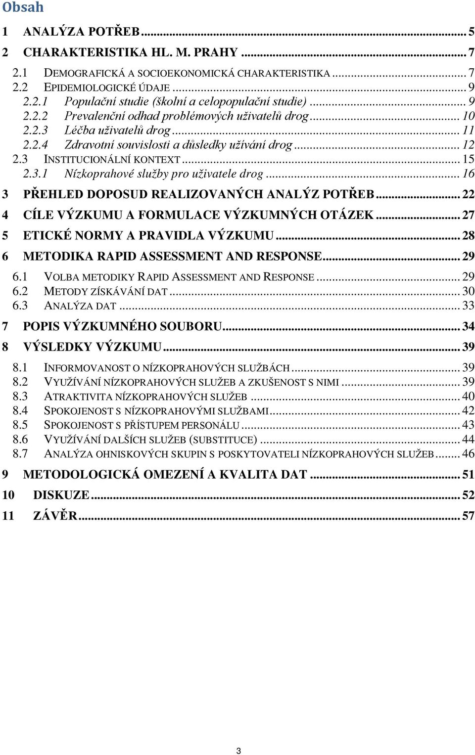 .. 16 2.3 INSTITUCIONÁLNÍ KONTEXT 3 PŘEHLED DOPOSUD REALIZOVANÝCH ANALÝZ POTŘEB... 22 4 CÍLE VÝZKUMU A FORMULACE VÝZKUMNÝCH OTÁZEK... 27 5 ETICKÉ NORMY A PRAVIDLA VÝZKUMU.