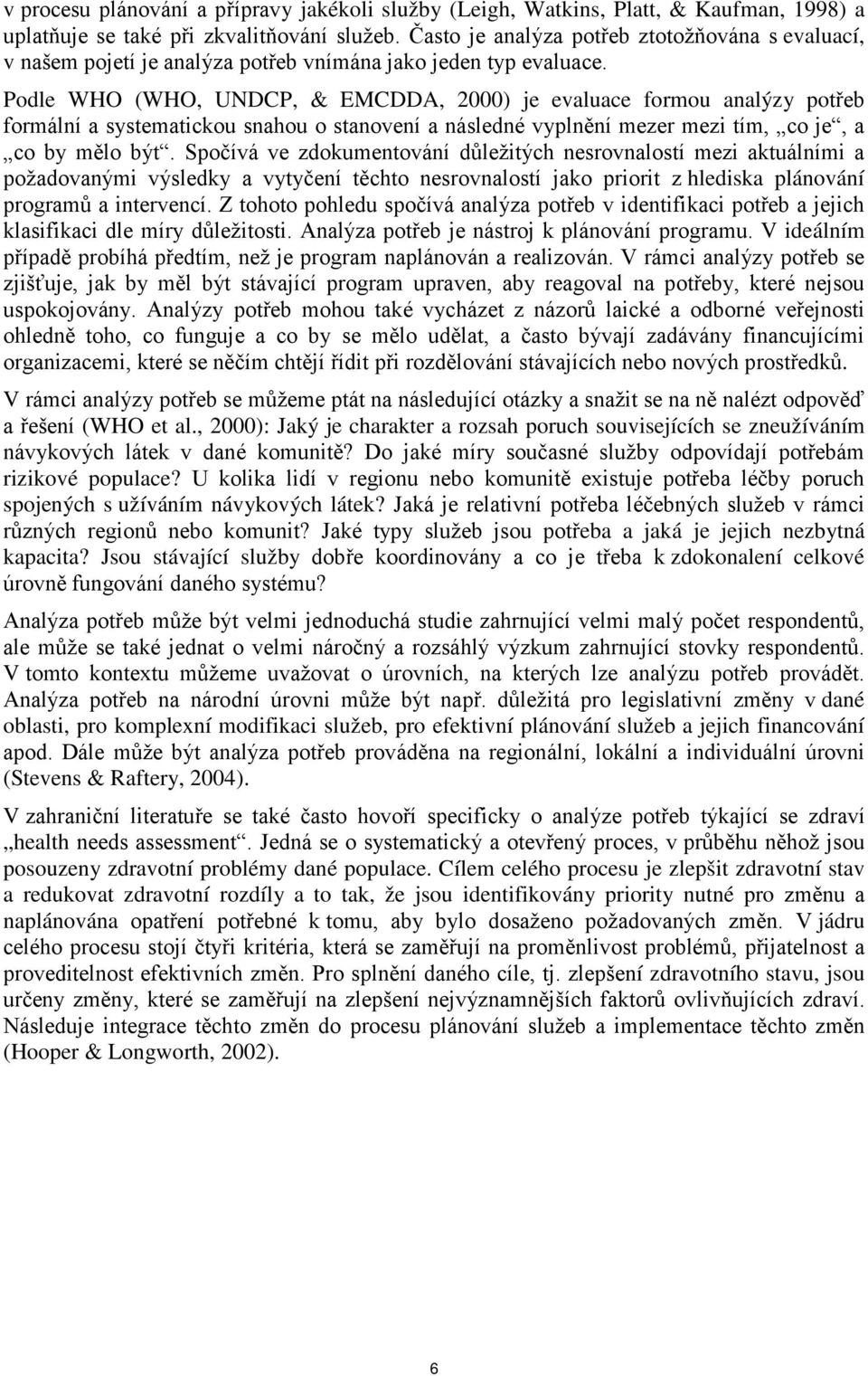 Podle WHO (WHO, UNDCP, & EMCDDA, 2000) je evaluace formou analýzy potřeb formální a systematickou snahou o stanovení a následné vyplnění mezer mezi tím, co je, a co by mělo být.
