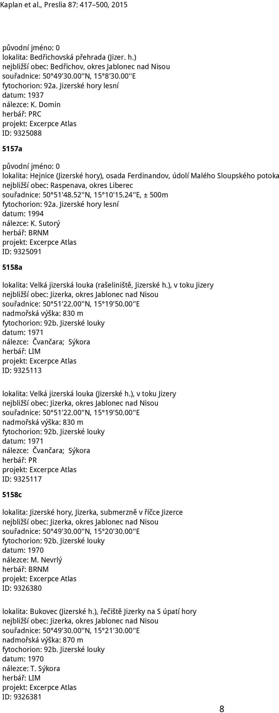 24''E, ± 500m fytochorion: 92a. Jizerské hory lesní datum: 1994 nálezce: K. Sutorý herbář: BRNM ID: 9325091 5158a lokalita: Velká jizerská louka (rašeliniště, Jizerské h.