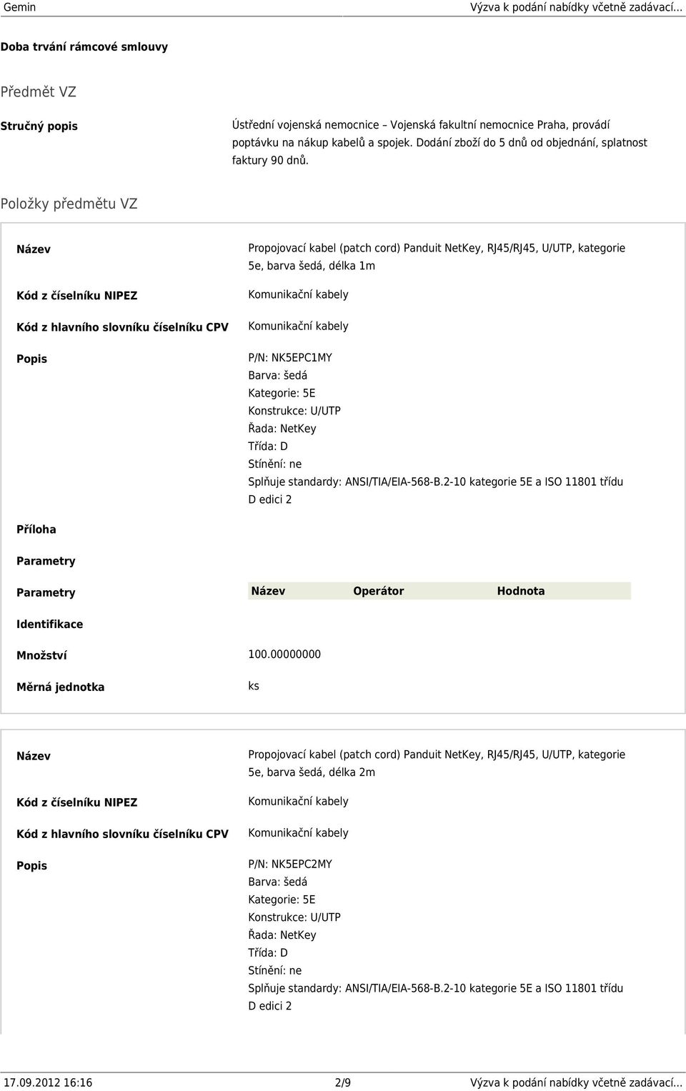 Položky předmětu VZ Propojovací kabel (patch cord) Panduit tkey, RJ45/RJ45, U/UTP, kategorie 5e, barva šedá, délka 1m P/N: NK5EPC1MY Kategorie: 5E Řada: tkey Třída: D Splňuje standardy: