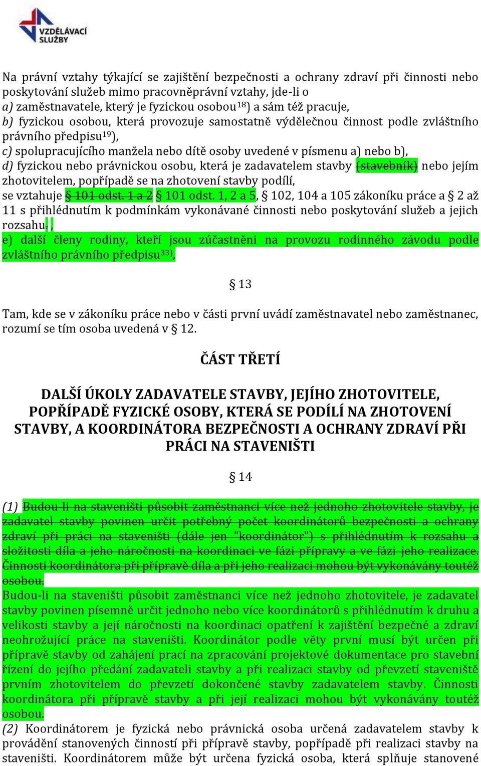 fyzickou nebo právnickou osobu, která je zadavatelem stavby (stavebník) nebo jejím zhotovitelem, popřípadě se na zhotovení stavby podílí, se vztahuje 101 odst. 1 a 2 101 odst.