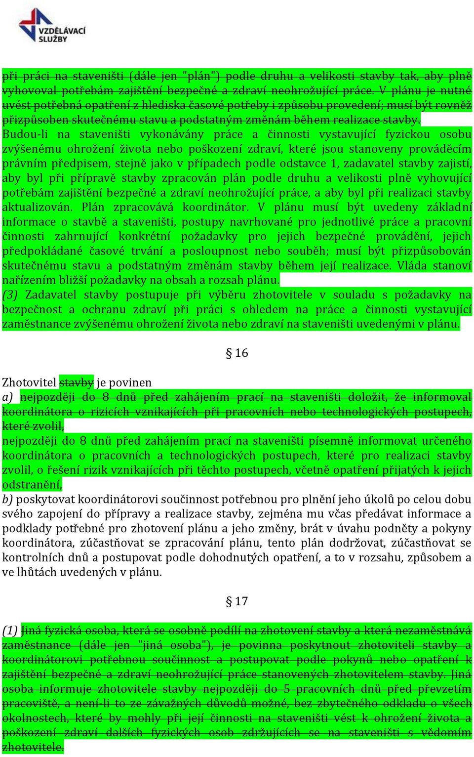 Budou-li na staveništi vykonávány práce a činnosti vystavující fyzickou osobu zvýšenému ohrožení života nebo poškození zdraví, které jsou stanoveny prováděcím právním předpisem, stejně jako v