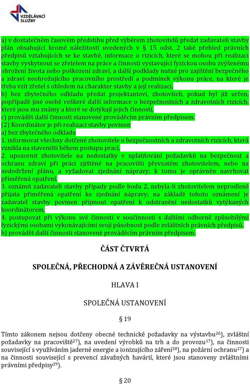 ohrožení života nebo poškození zdraví, a další podklady nutné pro zajištění bezpečného a zdraví neohrožujícího pracovního prostředí a podmínek výkonu práce, na které je třeba vzít zřetel s ohledem na