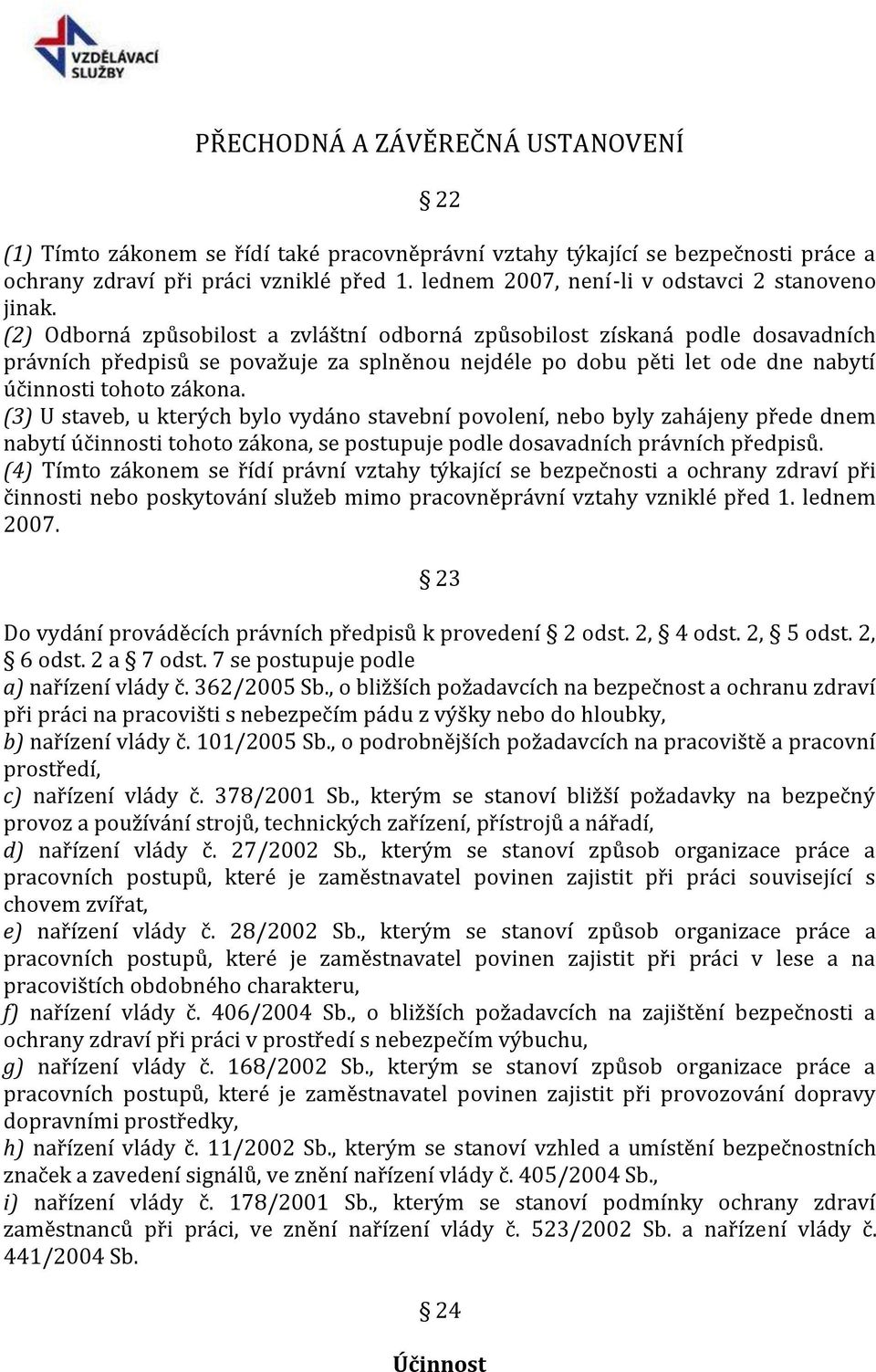 (2) Odborná způsobilost a zvláštní odborná způsobilost získaná podle dosavadních právních předpisů se považuje za splněnou nejdéle po dobu pěti let ode dne nabytí účinnosti tohoto zákona.
