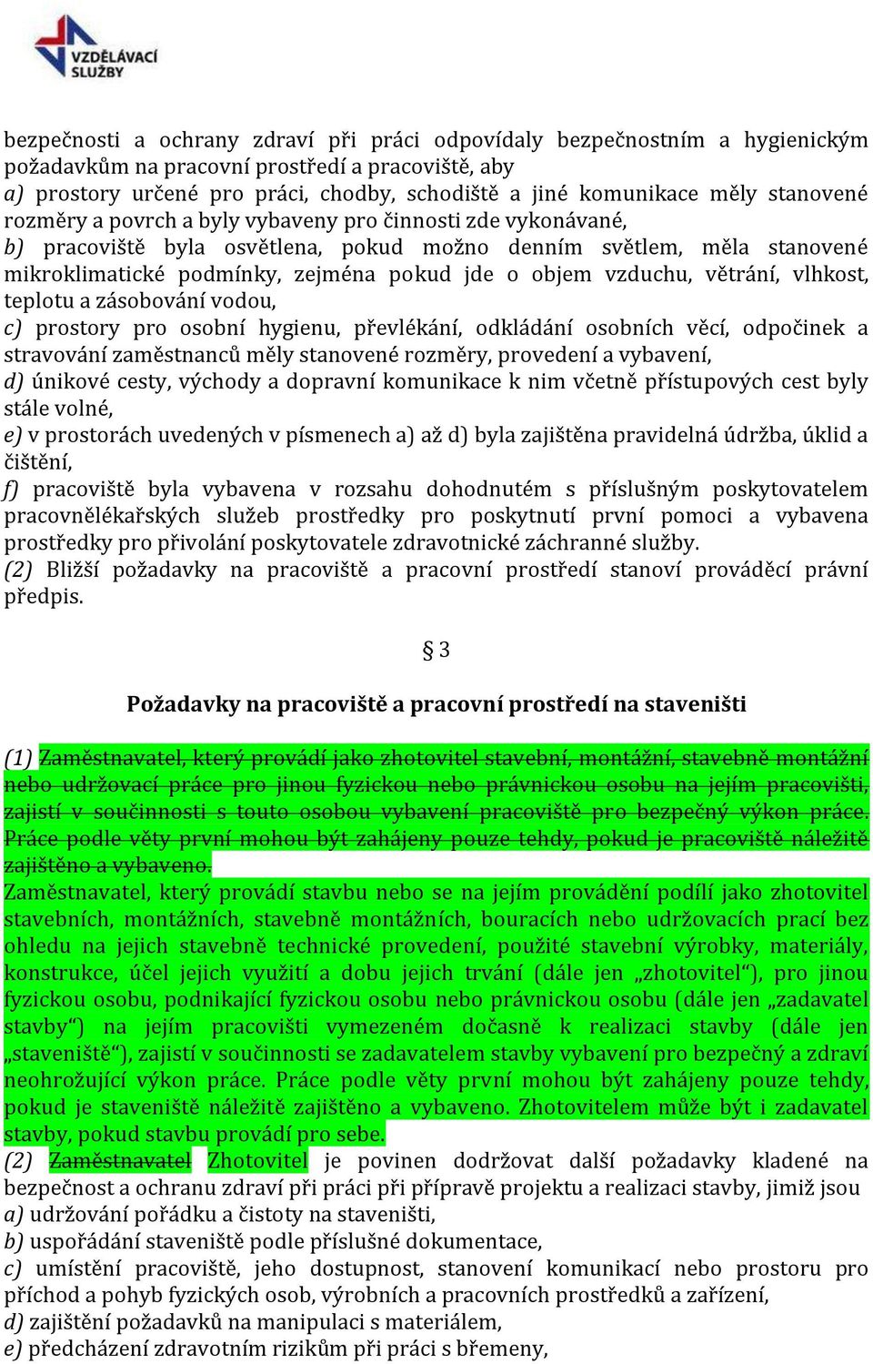 vzduchu, větrání, vlhkost, teplotu a zásobování vodou, c) prostory pro osobní hygienu, převlékání, odkládání osobních věcí, odpočinek a stravování zaměstnanců měly stanovené rozměry, provedení a