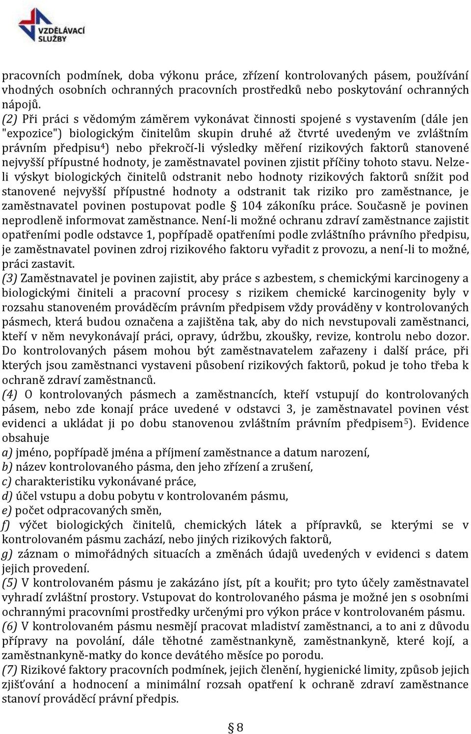 výsledky měření rizikových faktorů stanovené nejvyšší přípustné hodnoty, je zaměstnavatel povinen zjistit příčiny tohoto stavu.
