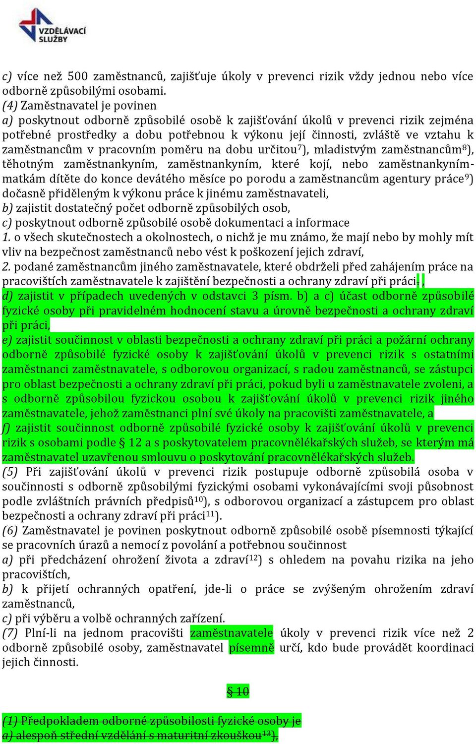 zaměstnancům v pracovním poměru na dobu určitou 7 ), mladistvým zaměstnancům 8 ), těhotným zaměstnankyním, zaměstnankyním, které kojí, nebo zaměstnankynímmatkám dítěte do konce devátého měsíce po