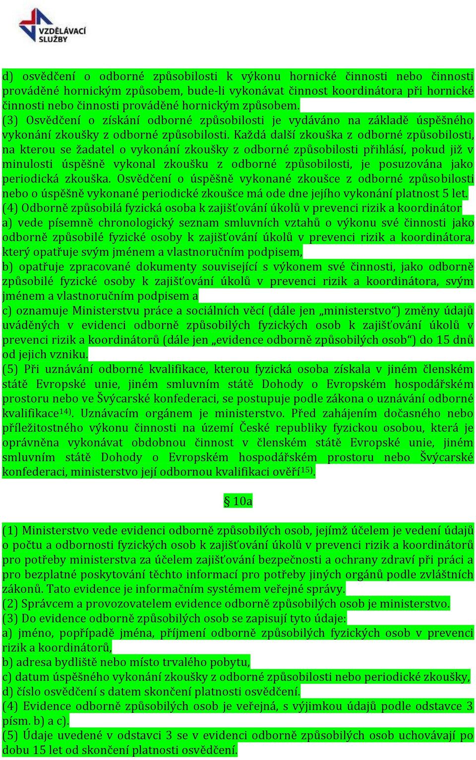 Každá další zkouška z odborné způsobilosti, na kterou se žadatel o vykonání zkoušky z odborné způsobilosti přihlásí, pokud již v minulosti úspěšně vykonal zkoušku z odborné způsobilosti, je