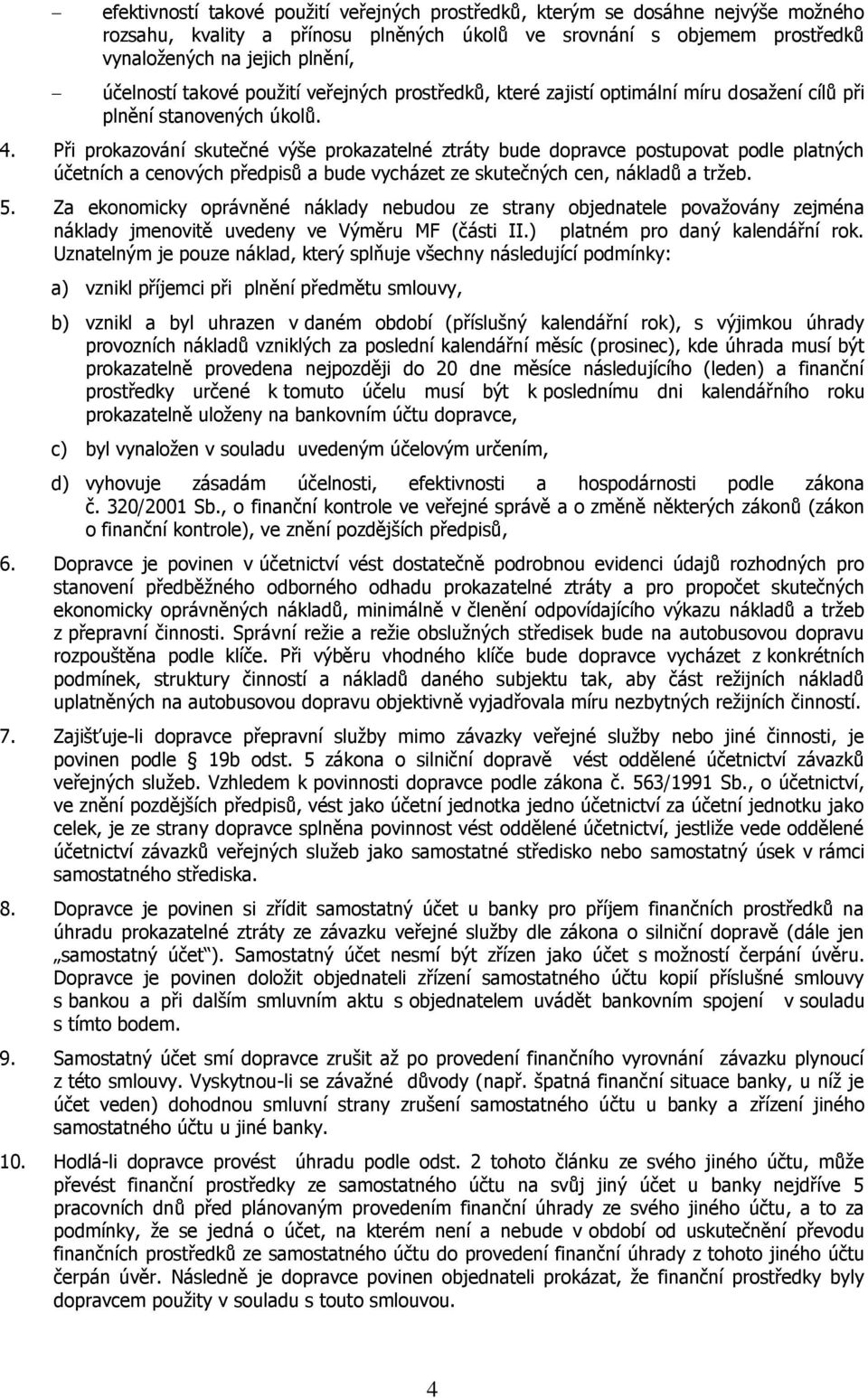 Při prokazování skutečné výše prokazatelné ztráty bude dopravce postupovat podle platných účetních a cenových předpisů a bude vycházet ze skutečných cen, nákladů a tržeb. 5.