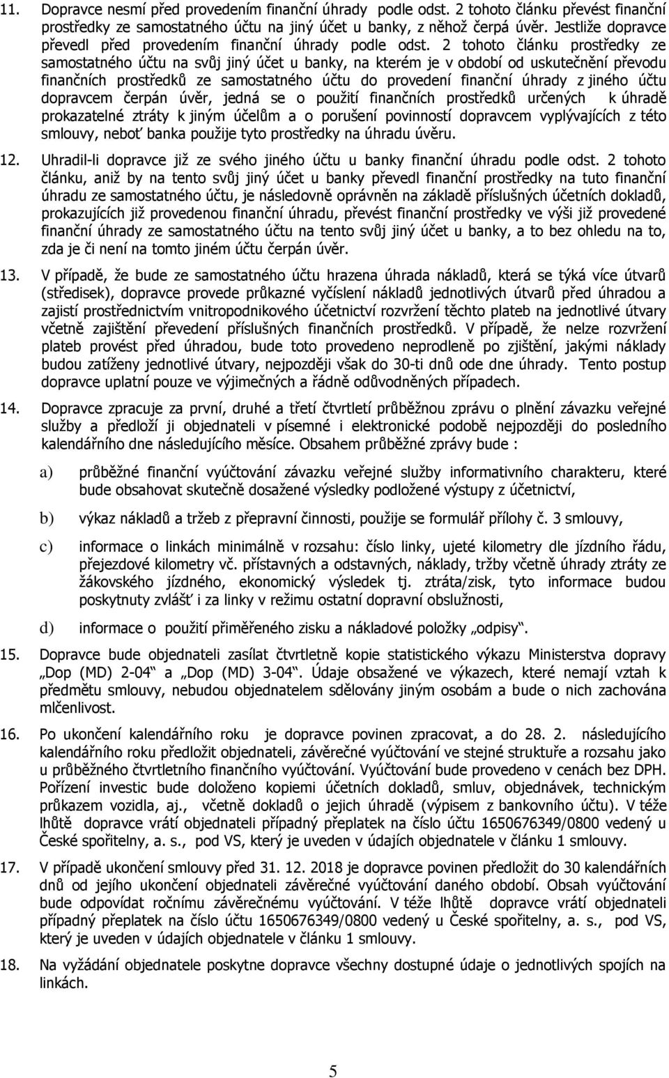 2 tohoto článku prostředky ze samostatného účtu na svůj jiný účet u banky, na kterém je v období od uskutečnění převodu finančních prostředků ze samostatného účtu do provedení finanční úhrady z