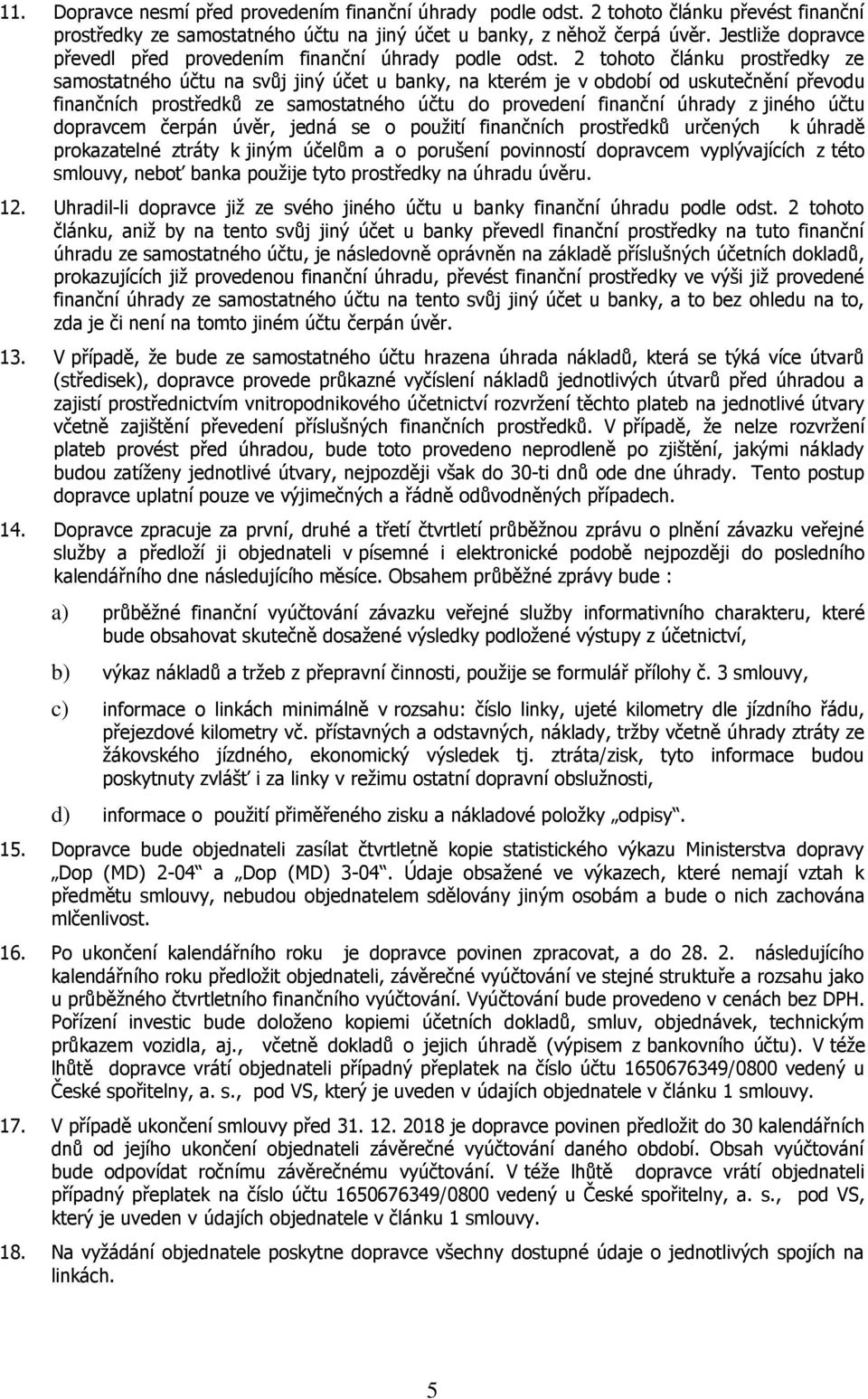 2 tohoto článku prostředky ze samostatného účtu na svůj jiný účet u banky, na kterém je v období od uskutečnění převodu finančních prostředků ze samostatného účtu do provedení finanční úhrady z