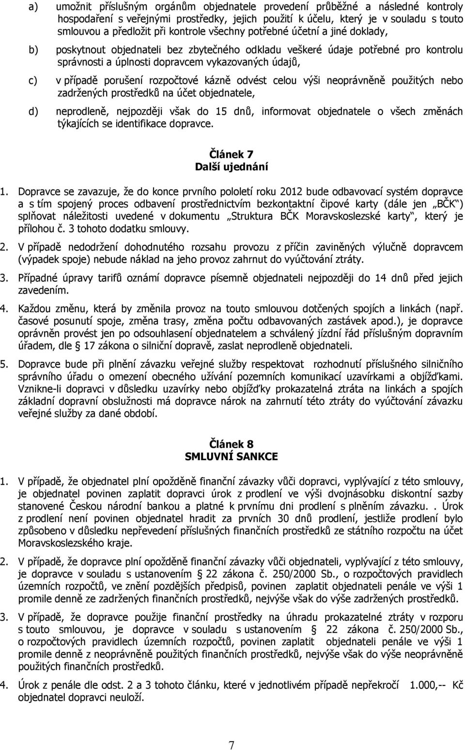 porušení rozpočtové kázně odvést celou výši neoprávněně použitých nebo zadržených prostředků na účet objednatele, d) neprodleně, nejpozději však do 15 dnů, informovat objednatele o všech změnách