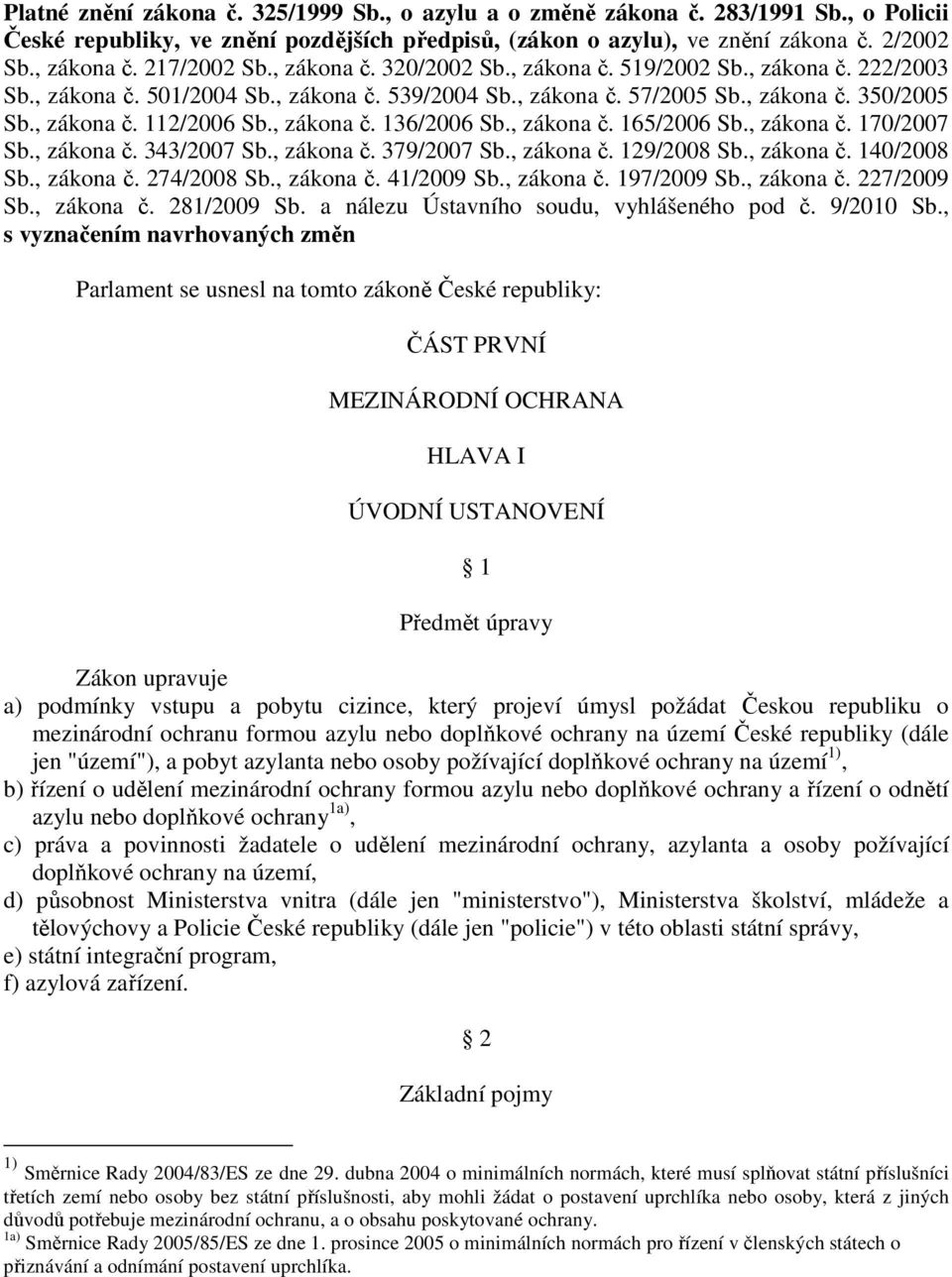 , zákona č. 136/2006 Sb., zákona č. 165/2006 Sb., zákona č. 170/2007 Sb., zákona č. 343/2007 Sb., zákona č. 379/2007 Sb., zákona č. 129/2008 Sb., zákona č. 140/2008 Sb., zákona č. 274/2008 Sb.