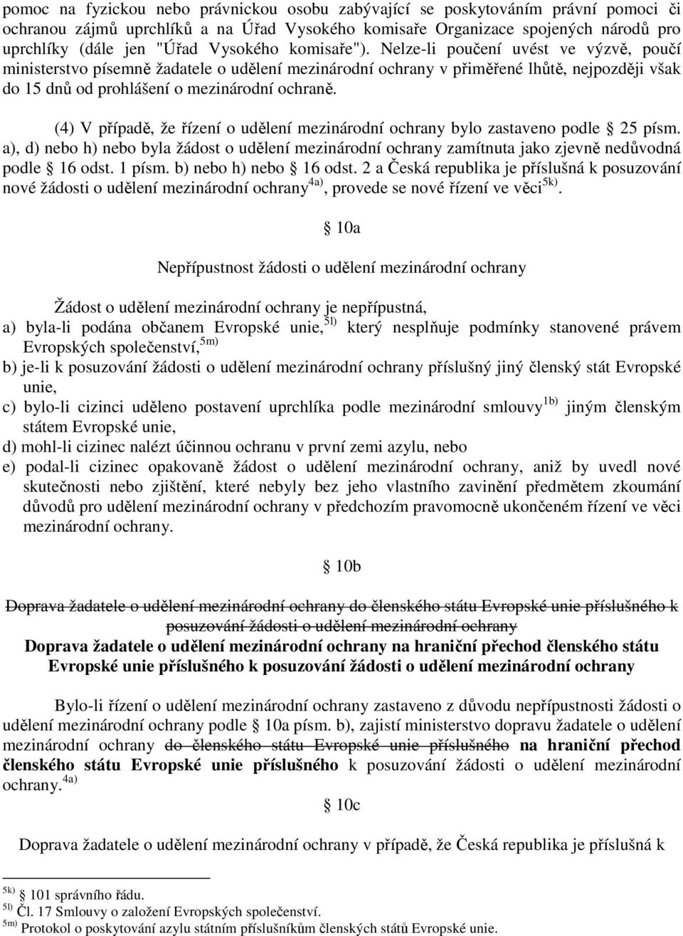 Nelze-li poučení uvést ve výzvě, poučí ministerstvo písemně žadatele o udělení mezinárodní ochrany v přiměřené lhůtě, nejpozději však do 15 dnů od prohlášení o mezinárodní ochraně.