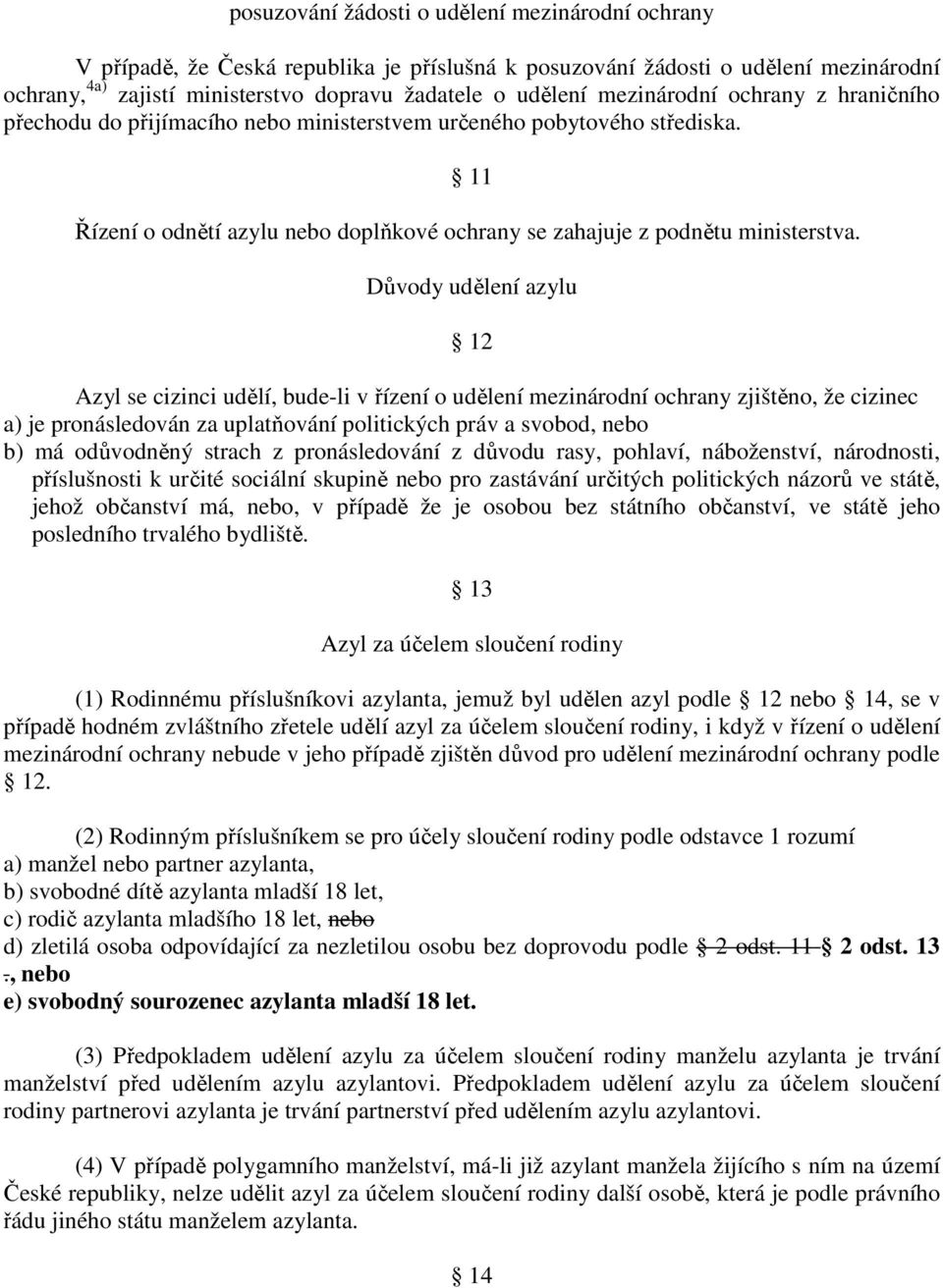 Důvody udělení azylu 12 Azyl se cizinci udělí, bude-li v řízení o udělení mezinárodní ochrany zjištěno, že cizinec a) je pronásledován za uplatňování politických práv a svobod, nebo b) má odůvodněný