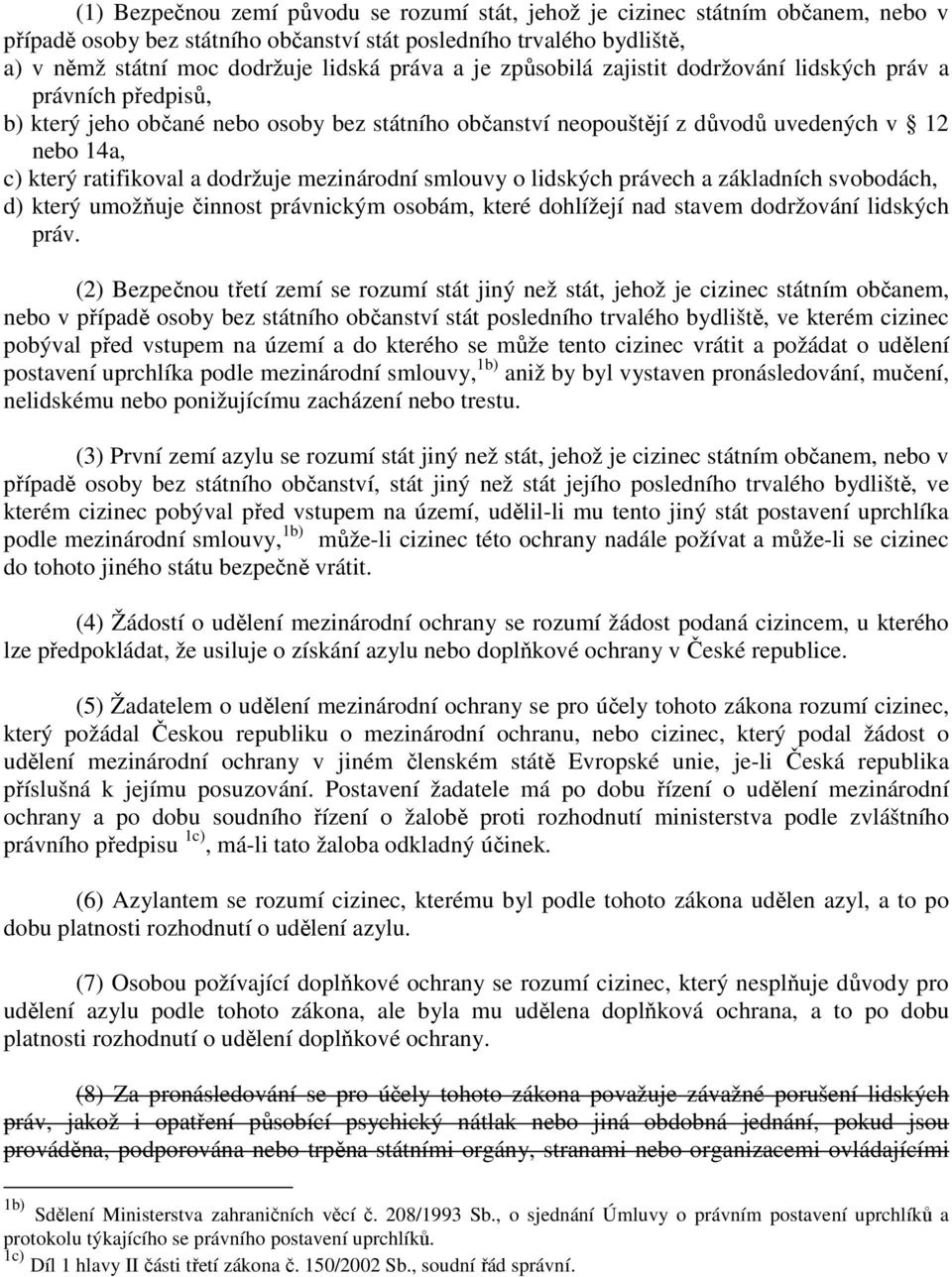 dodržuje mezinárodní smlouvy o lidských právech a základních svobodách, d) který umožňuje činnost právnickým osobám, které dohlížejí nad stavem dodržování lidských práv.
