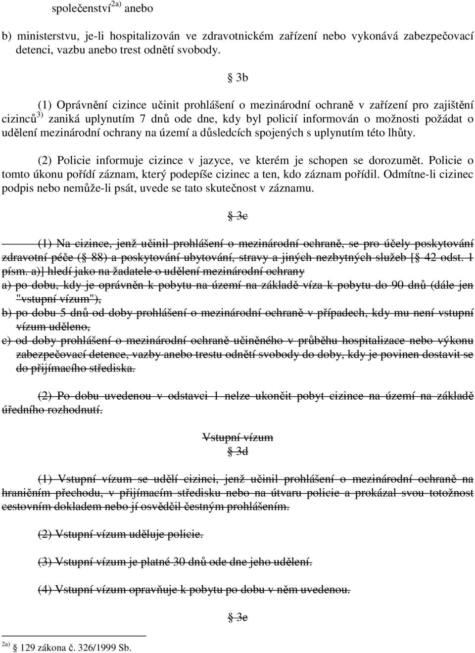 mezinárodní ochrany na území a důsledcích spojených s uplynutím této lhůty. (2) Policie informuje cizince v jazyce, ve kterém je schopen se dorozumět.