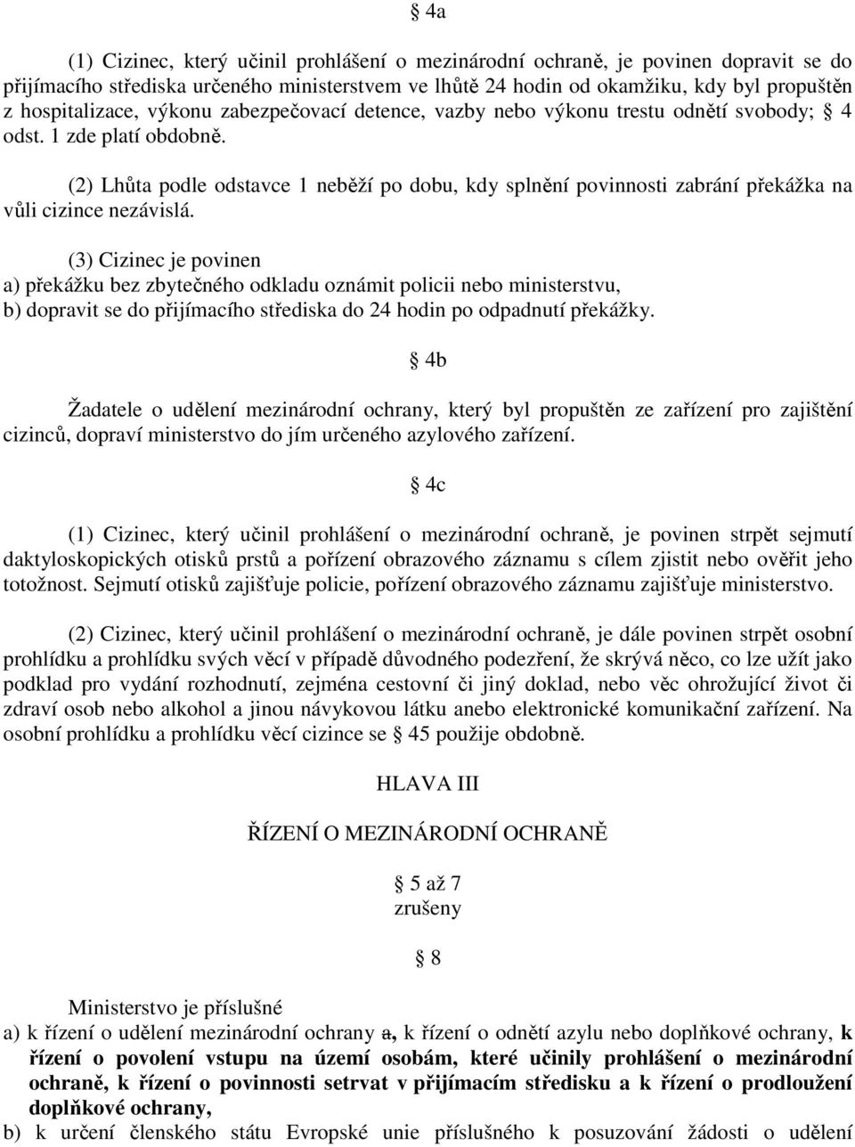 (2) Lhůta podle odstavce 1 neběží po dobu, kdy splnění povinnosti zabrání překážka na vůli cizince nezávislá.