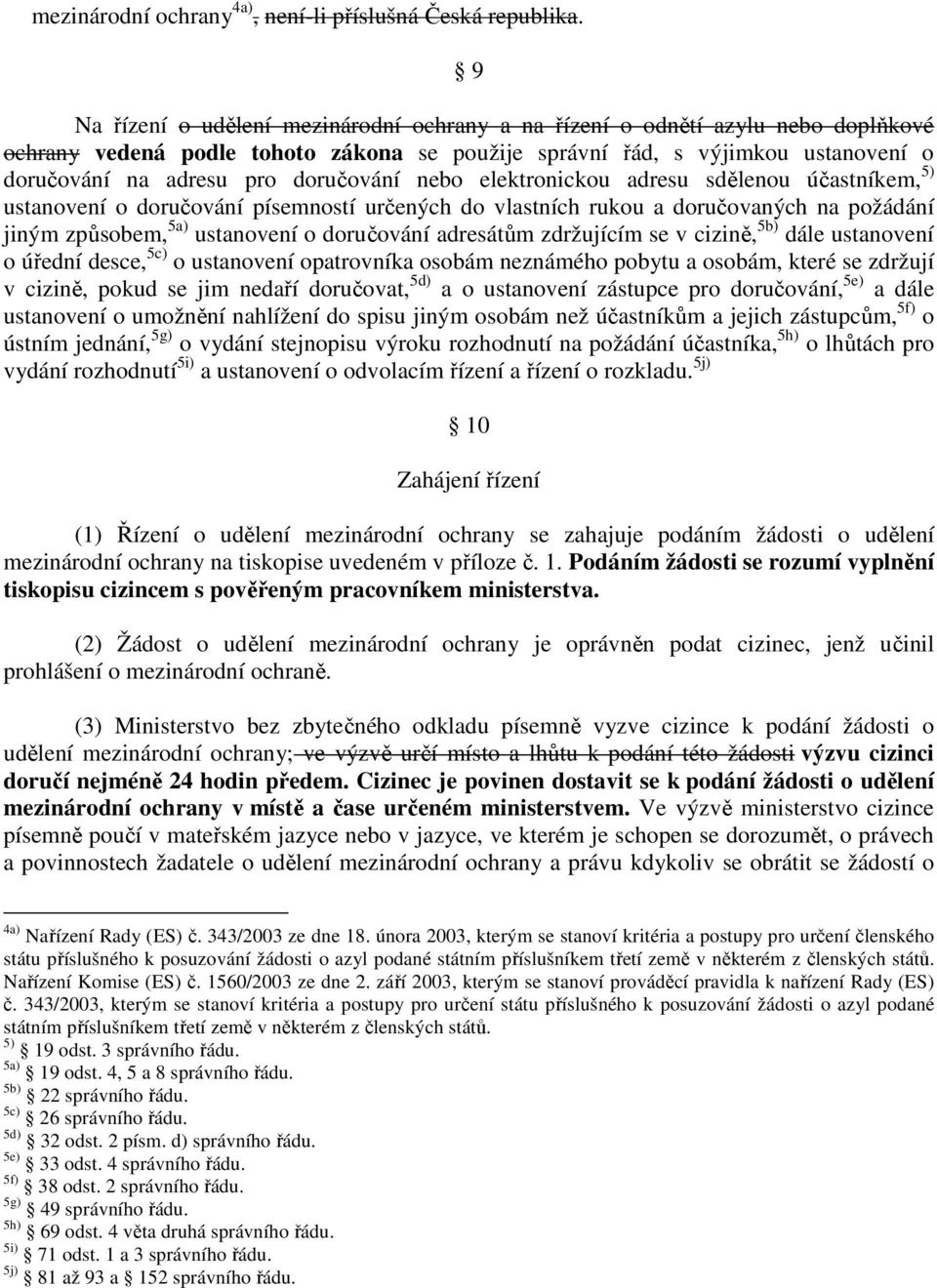 doručování nebo elektronickou adresu sdělenou účastníkem, 5) ustanovení o doručování písemností určených do vlastních rukou a doručovaných na požádání jiným způsobem, 5a) ustanovení o doručování