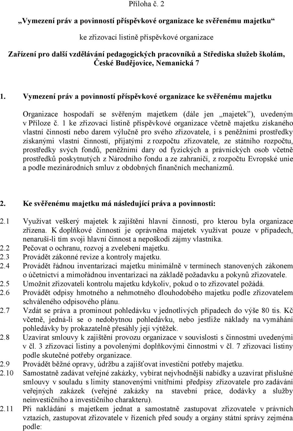 České Budějovice, Nemanická 7 1. Vymezení práv a povinností příspěvkové organizace ke svěřenému majetku Organizace hospodaří se svěřeným majetkem (dále jen majetek ), uvedeným v Příloze č.